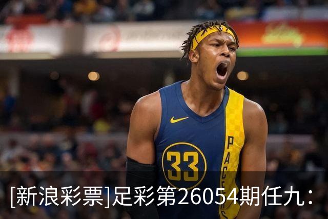 [新浪彩票]足彩第26054期任九：巴伦西亚坐和望赢